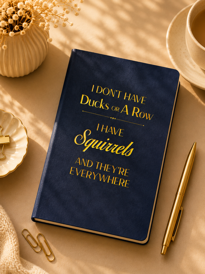 I Don’t Have Ducks… I Have Squirrels – A5 Faux Leather Notebook