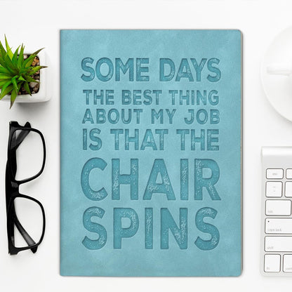 Some Days the Best Thing About My Job Is That the Chair Spins – A5 Soft-Touch Faux Leather Notebook