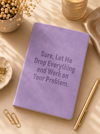 Sure, Let Me Drop Everything and Work on Your Problem – A5 Soft-Touch Faux Leather Notebook